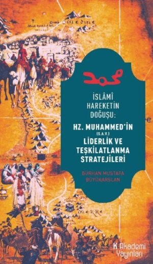 İslami Hareketin Doğuşu: Hz. Muhammed’in Liderlik ve Teşkilatlanma Stratejileri