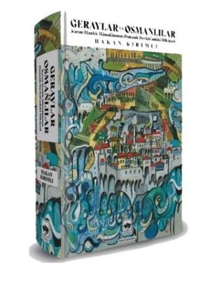 Geraylar ve Osmanlılar - Kırım Hanlık Hanedanının Osmanlı Devleti'ndeki Hikayesi
