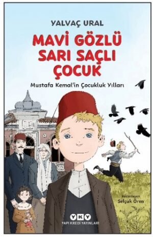 Mavi Gözlü Sarı Saçlı Çocuk - Mustafa Kemal’in Çocukluk Yılları (Fleksi Kapak)