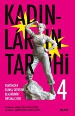 Kadınların Tarihi 4 - Devrimden Dünya Savaşına Feminizmin Ortaya Çıkışı