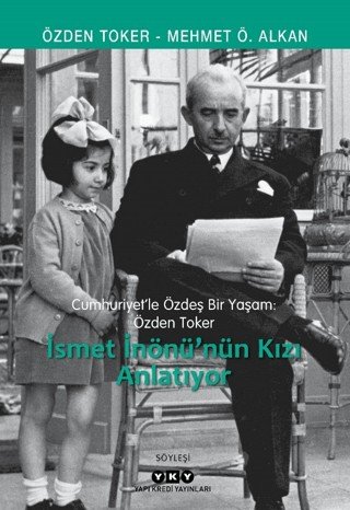 9789750855344 Cumhuriyet’le Özdeş Bir Yaşam: Özden Toker - İsmet İnönü’nün Kızı Anlatıyor 9789750855344